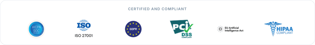 Certified and compliant: AICPA SOC, ISO 27001, GDPR, PCI DSS, EU AI Act, HIPAA