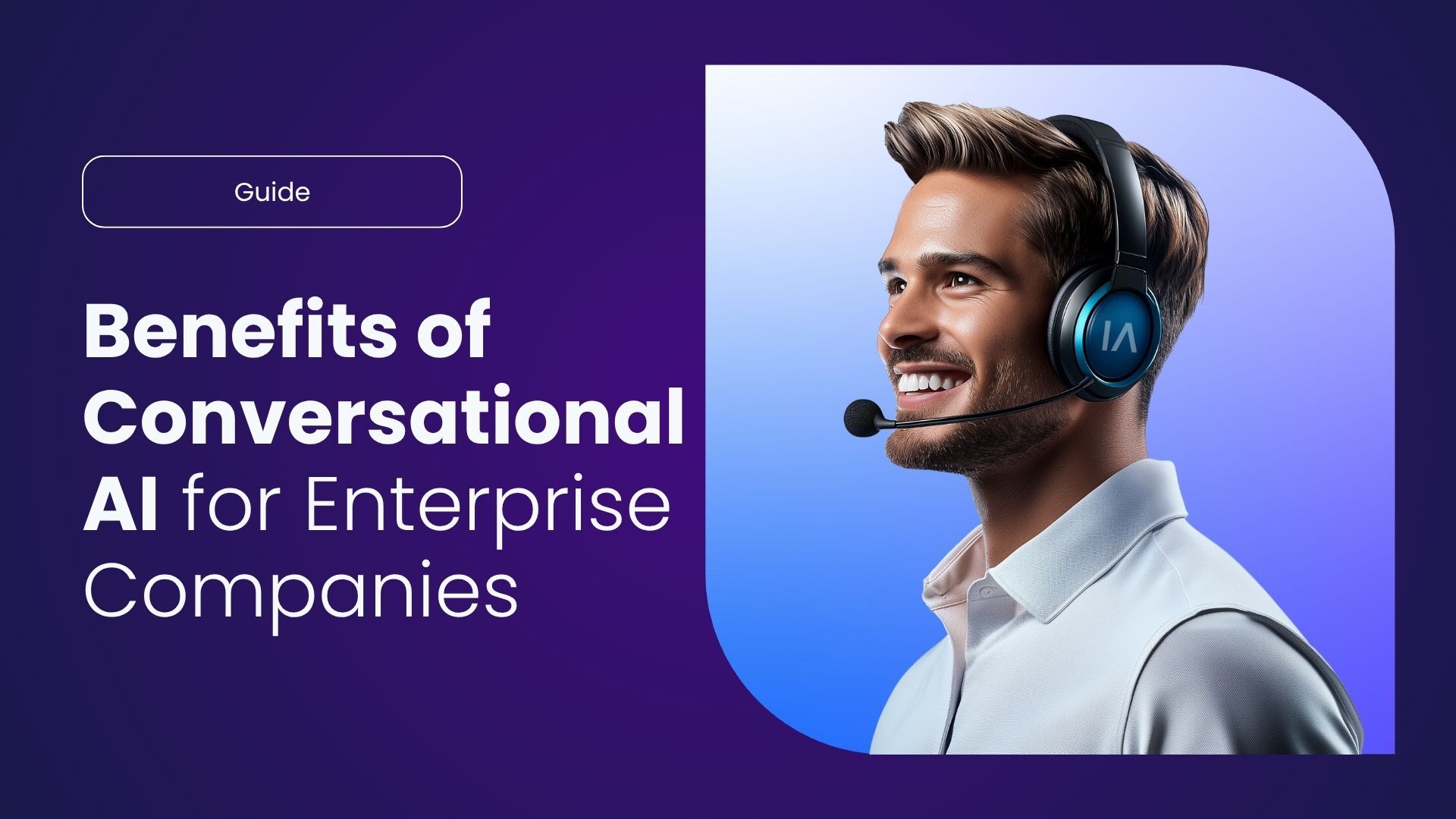 Benefits of Conversational AI for Enterprise Contact Centers